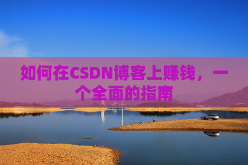 如何在CSDN博客上赚钱，一个全面的指南